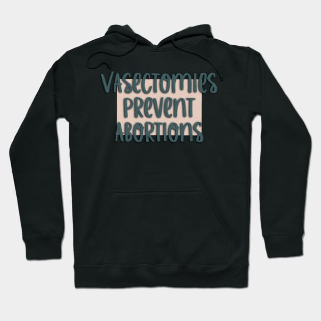 Vasectomies Prevent Abortions Women’s Rights Hoodie by Hellbender Creations